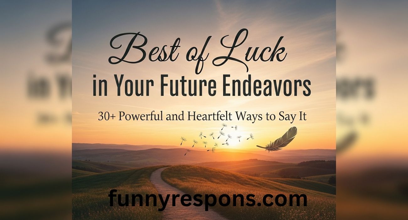 Best of Luck in Your Future Endeavors: 30+ Powerful and Heartfelt Ways to Say It